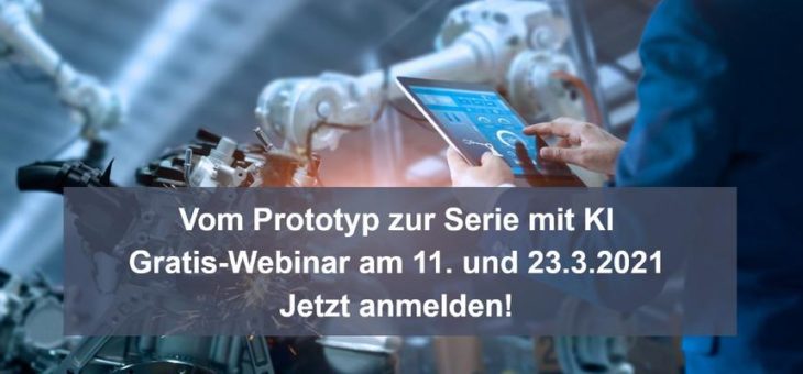 Industrialisierung: Mit KI sicher vom Prototyp zur Serie – Gratis-Webinar am 11. März 2021 (Webinar | Online)