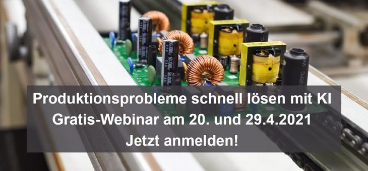 Mit KI Probleme in der Produktion schnell lösen – Gratis-Webinar am 29.4.2021 (Webinar | Online)