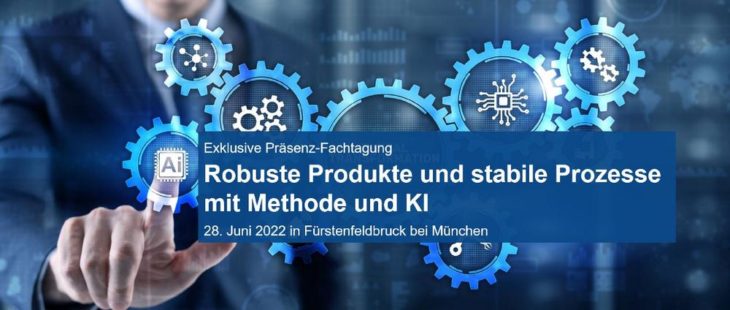 Robuste Produkte und stabile Prozesse mit Methode und KI – Präsenz-Fachtagung (Konferenz | Fürstenfeldbruck)