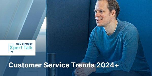 USU Strategy Xpert Talk – Customer Service Trends 2024+ (Webinar | Online)